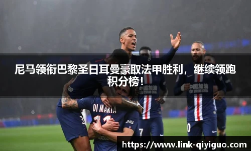 尼马领衔巴黎圣日耳曼豪取法甲胜利，继续领跑积分榜！