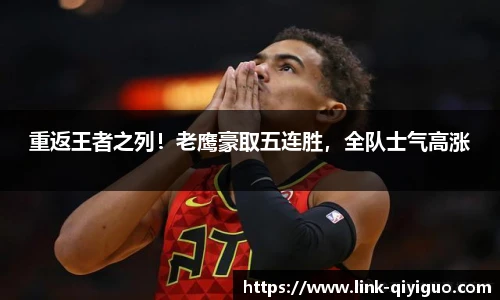 重返王者之列！老鹰豪取五连胜，全队士气高涨