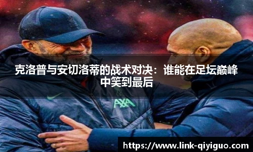 克洛普与安切洛蒂的战术对决：谁能在足坛巅峰中笑到最后