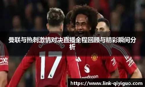 曼联与热刺激情对决直播全程回顾与精彩瞬间分析
