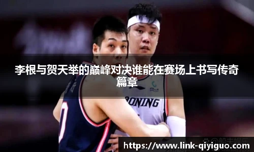 李根与贺天举的巅峰对决谁能在赛场上书写传奇篇章