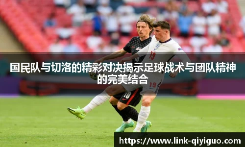 国民队与切洛的精彩对决揭示足球战术与团队精神的完美结合