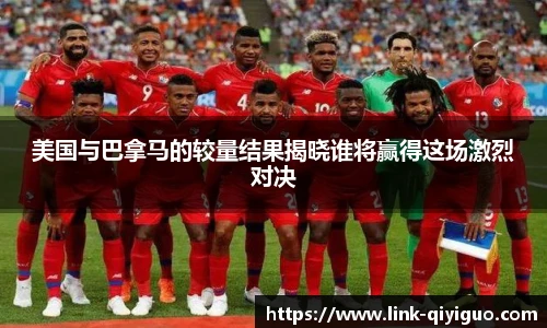 美国与巴拿马的较量结果揭晓谁将赢得这场激烈对决